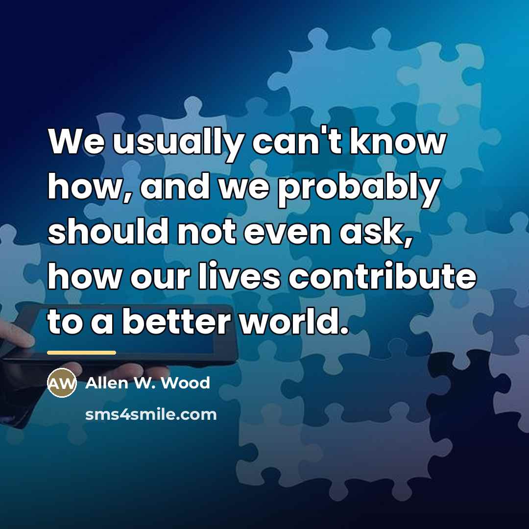“We usually can't know how, and we probably should not…” quote by Allen W. Wood