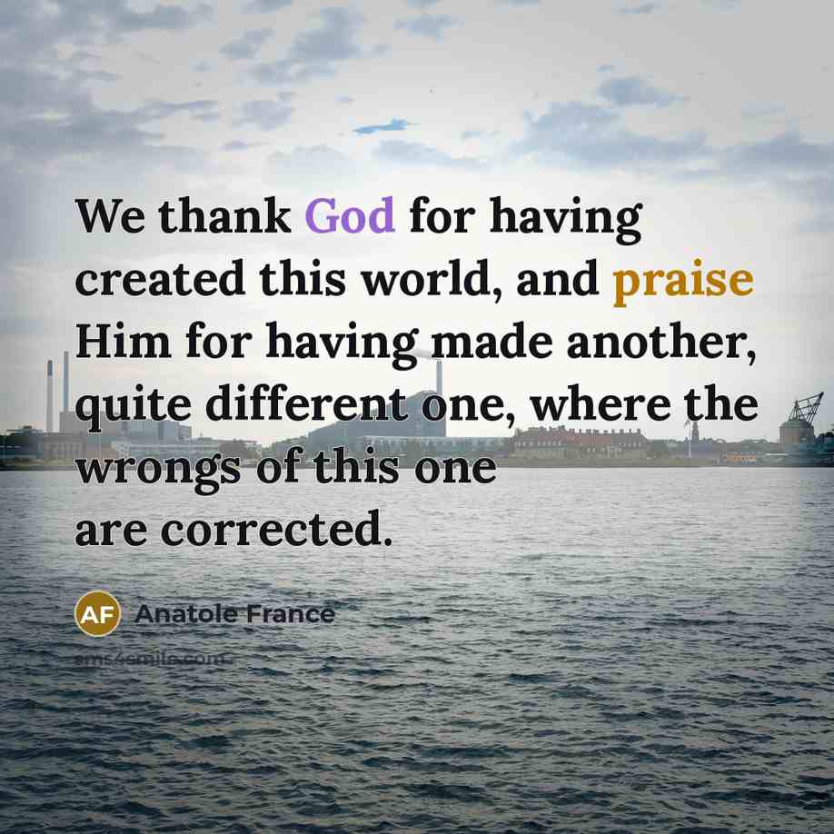 “We thank God for having created this world, and praise…” quote by Anatole France