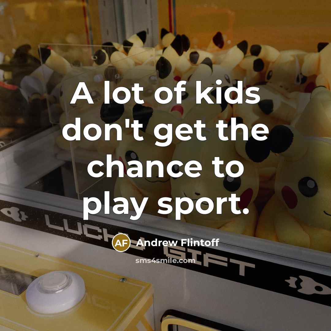 “A lot of kids don't get the chance to play…” quote by Andrew Flintoff