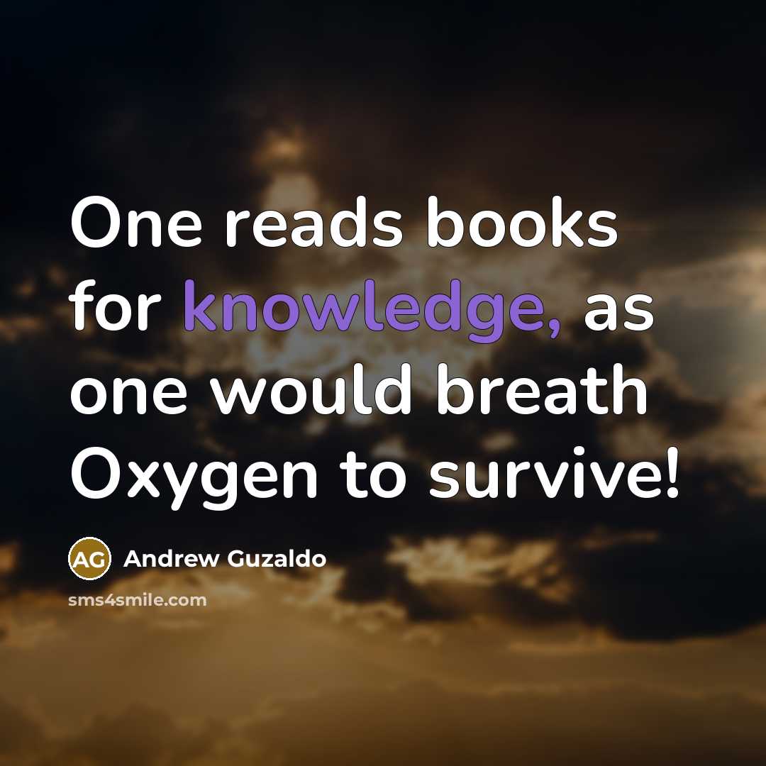 “One reads books for knowledge, as one would breath Oxygen…” quote by Andrew Guzaldo