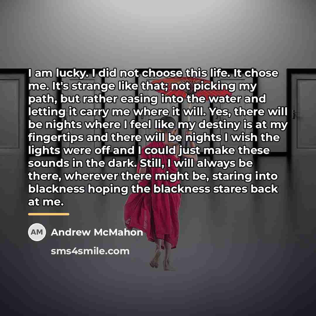 “I am lucky. I did not choose this life. It…” quote by Andrew McMahon