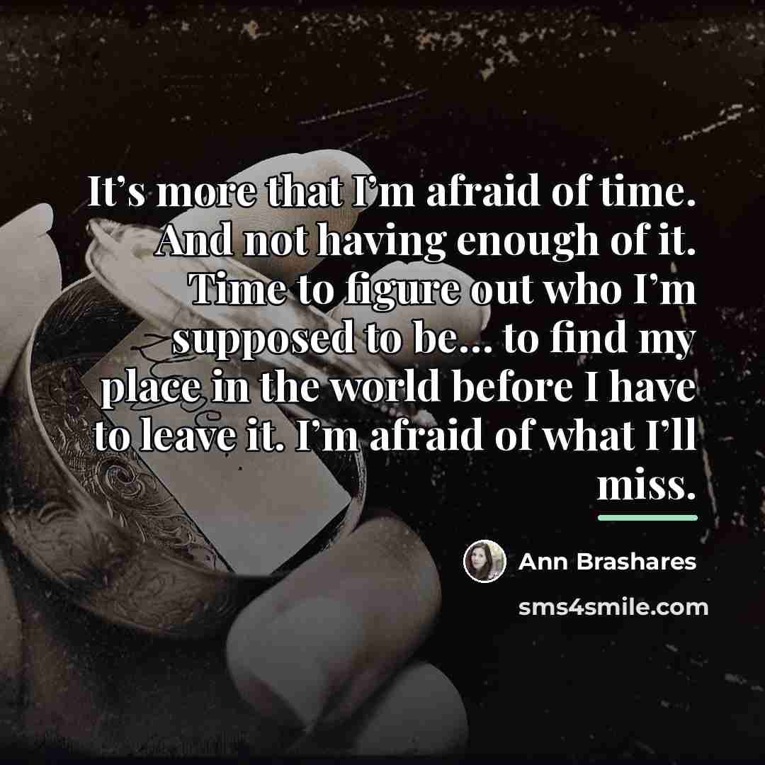 “It’s more that I’m afraid of time. And not having…” quote by Ann Brashares