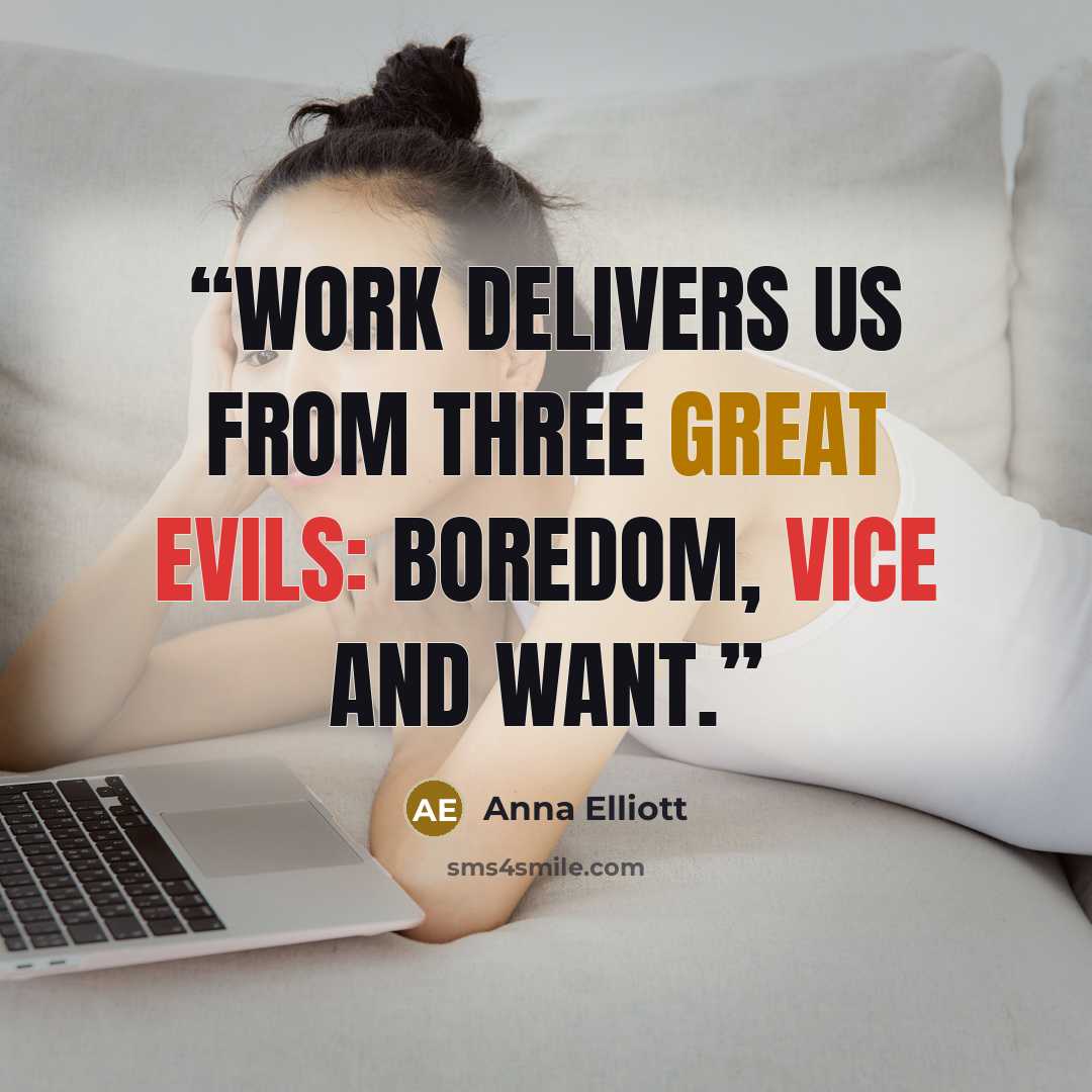 “Work delivers us from three great evils: boredom, vice and want.” quote by Anna Elliott