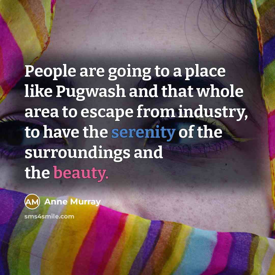 “People are going to a place like Pugwash and that…” quote by Anne Murray