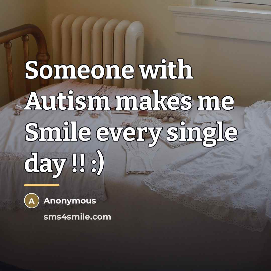 “Someone with Autism makes me Smile every single day !!…” quote by Anonymous