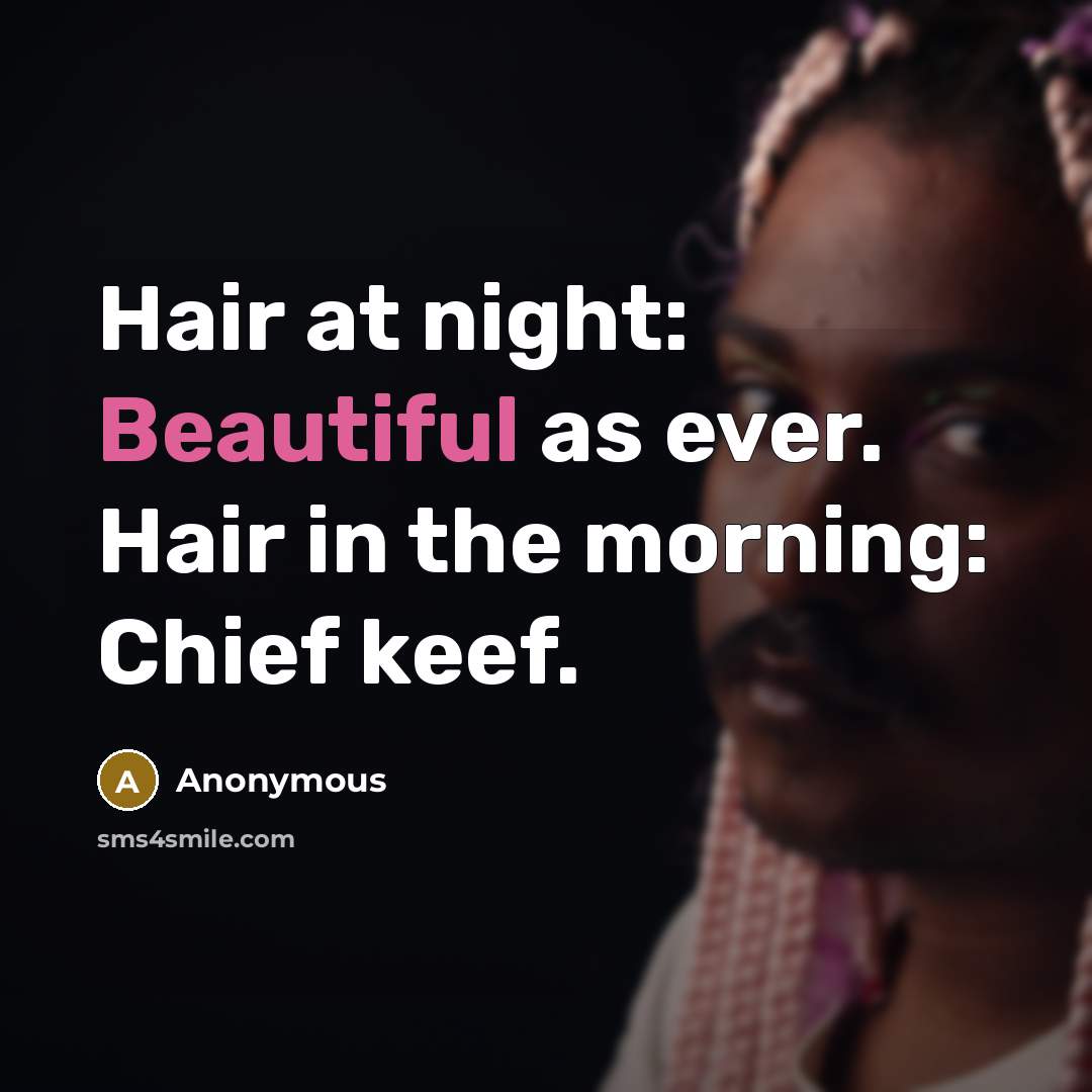 “Hair at night: Beautiful as ever. Hair in the morning: Chief keef.” quote by Anonymous