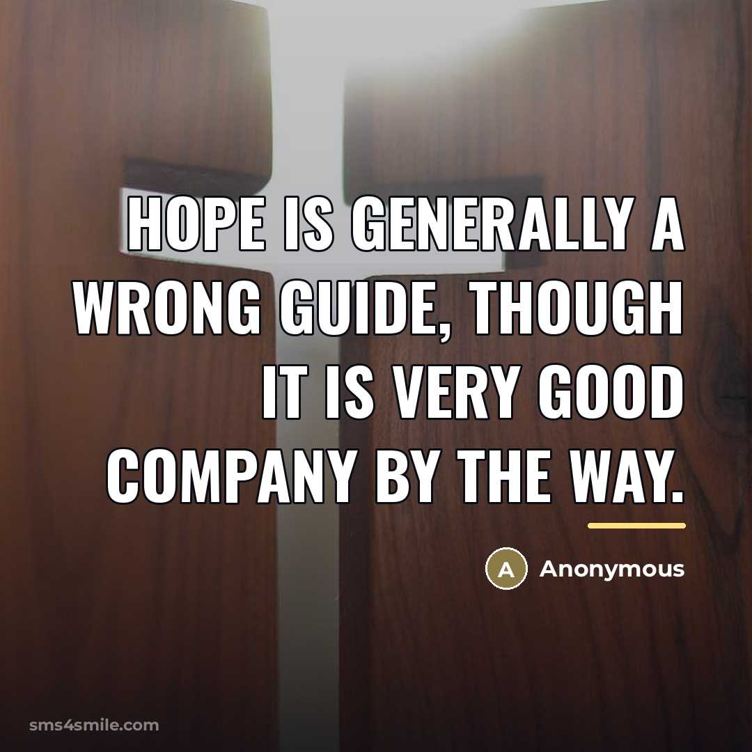 “Hope is generally a wrong guide, though it is very…” quote by Anonymous