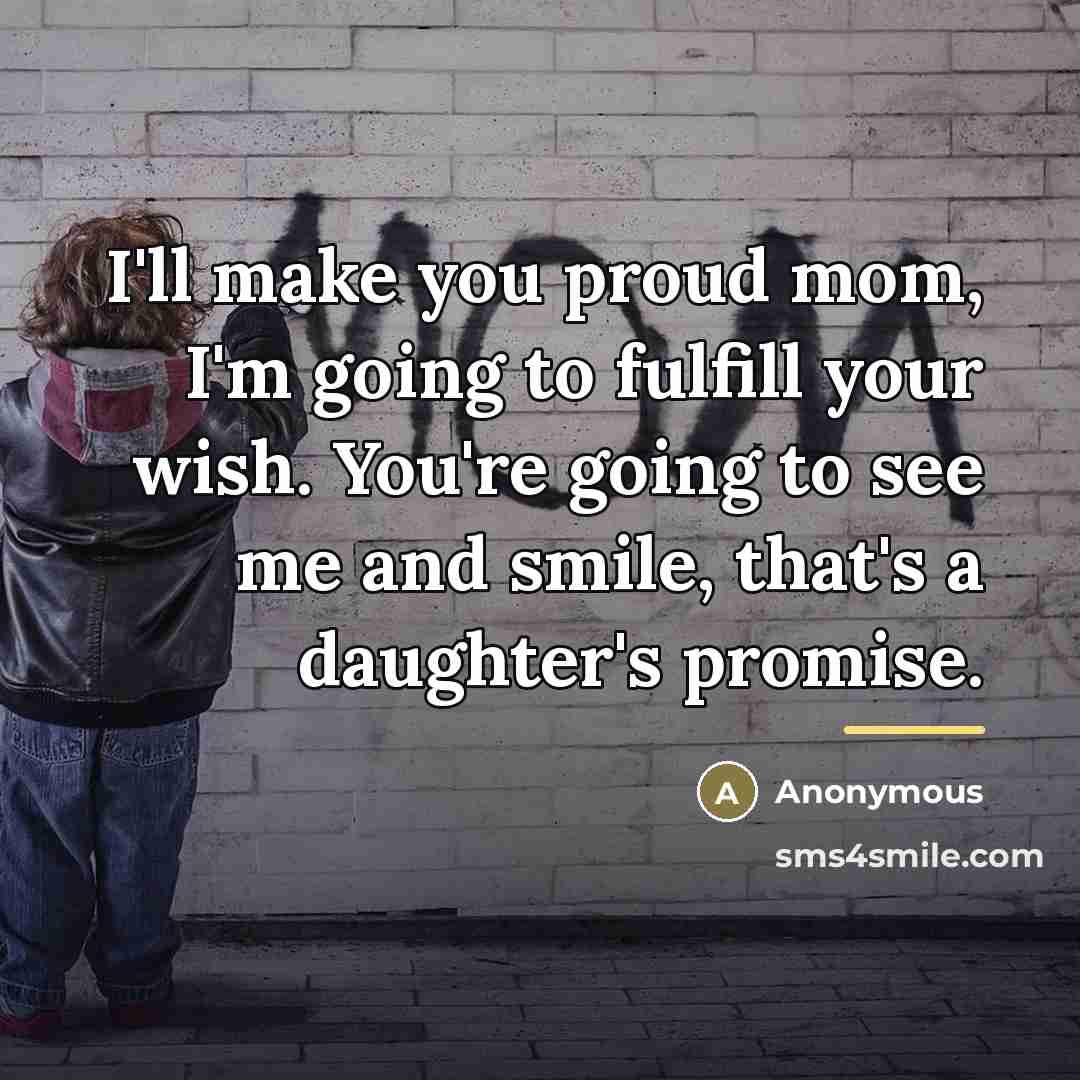 “I'll make you proud mom, I'm going to fulfill your…” quote by Anonymous