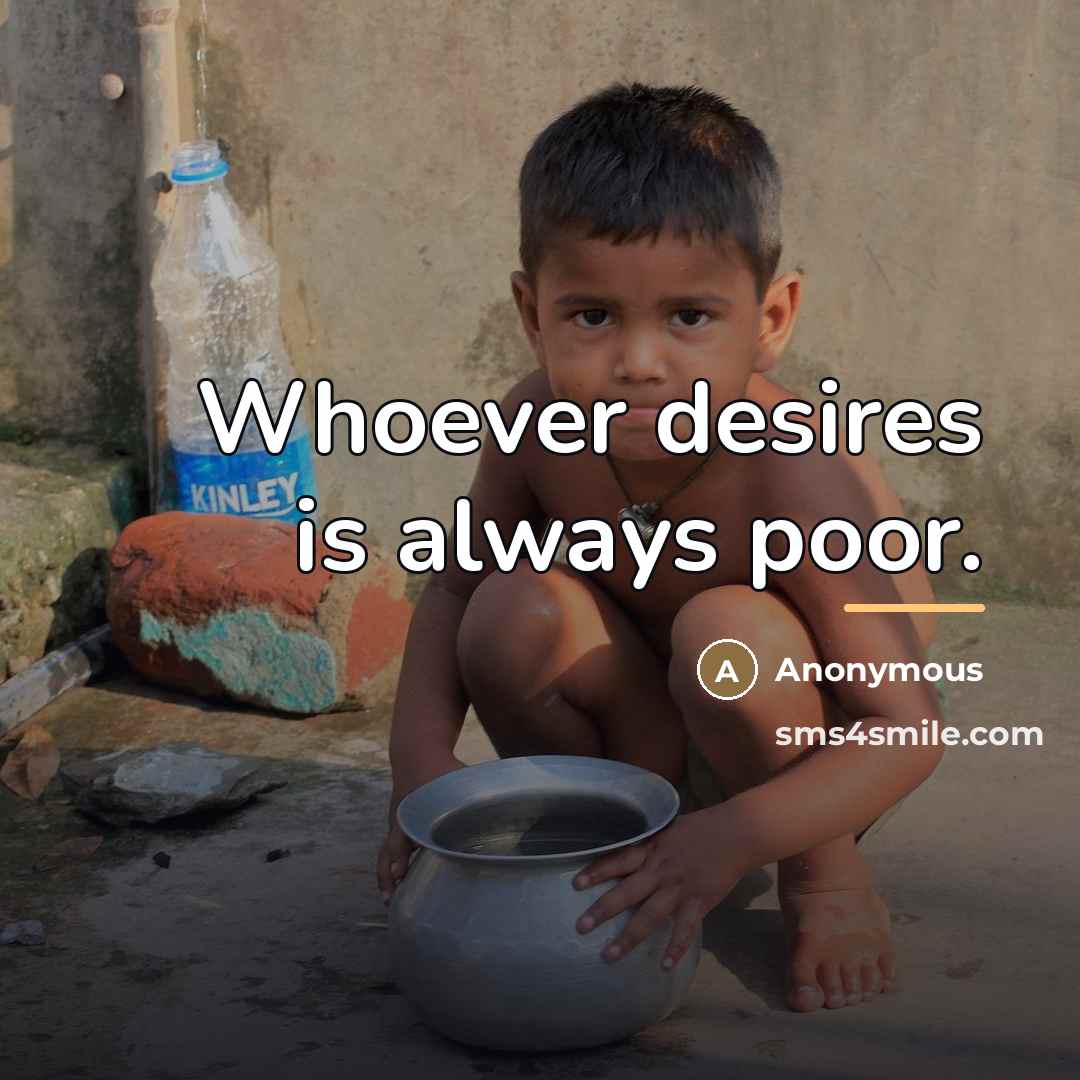 “Whoever desires is always poor.…” quote by Anonymous