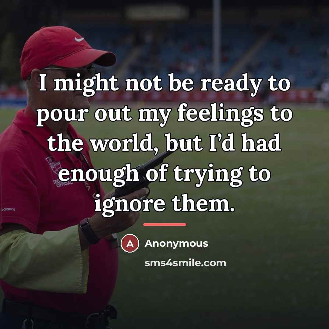 “I might not be ready to pour out my feelings…” quote by Anonymous