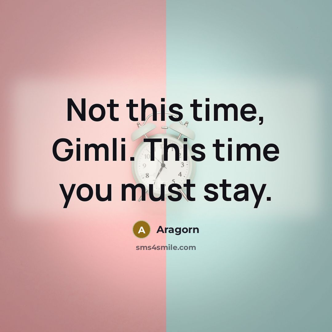 “Not this time, Gimli. This time you must stay.…” quote by Aragorn