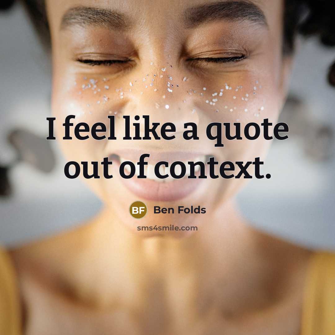 “I feel like a quote out of context.…” quote by Ben Folds