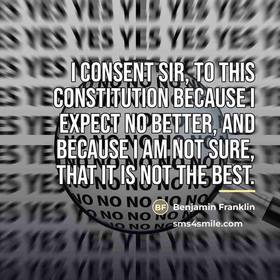 “I consent Sir, to this Constitution because I expect no…” quote by Benjamin Franklin