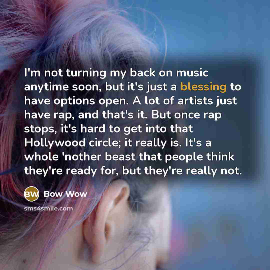 “I'm not turning my back on music anytime soon, but…” quote by Bow Wow