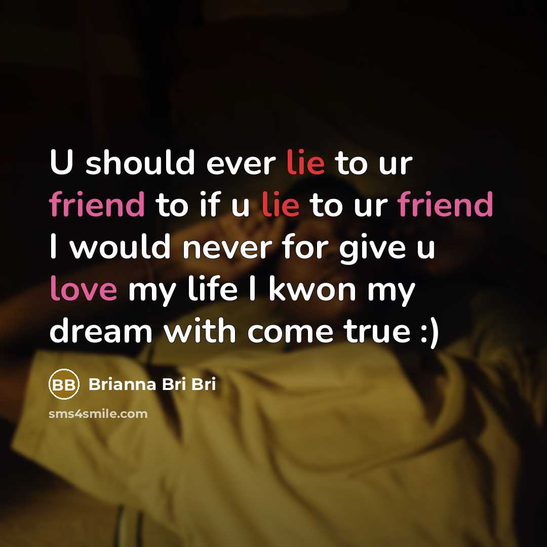 “U should ever lie to ur friend to if u lie to ur friend I would never for give u love my life I kwon my dream with come true :)” quote by Brianna Bri Bri