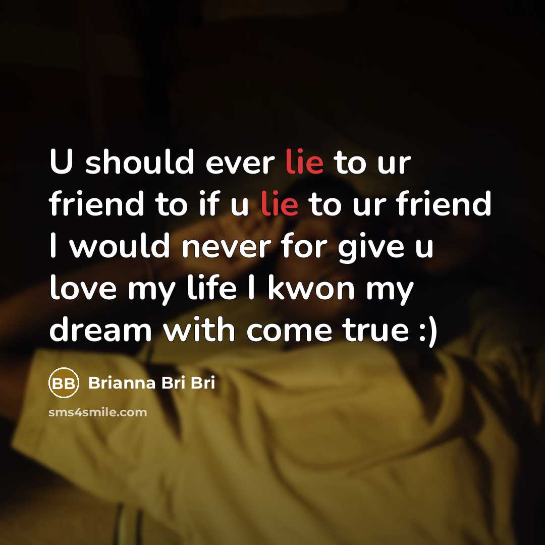 “U should ever lie to ur friend to if u lie to ur friend I would never for give u love my life I kwon my dream with come true :)” quote by Brianna Bri Bri