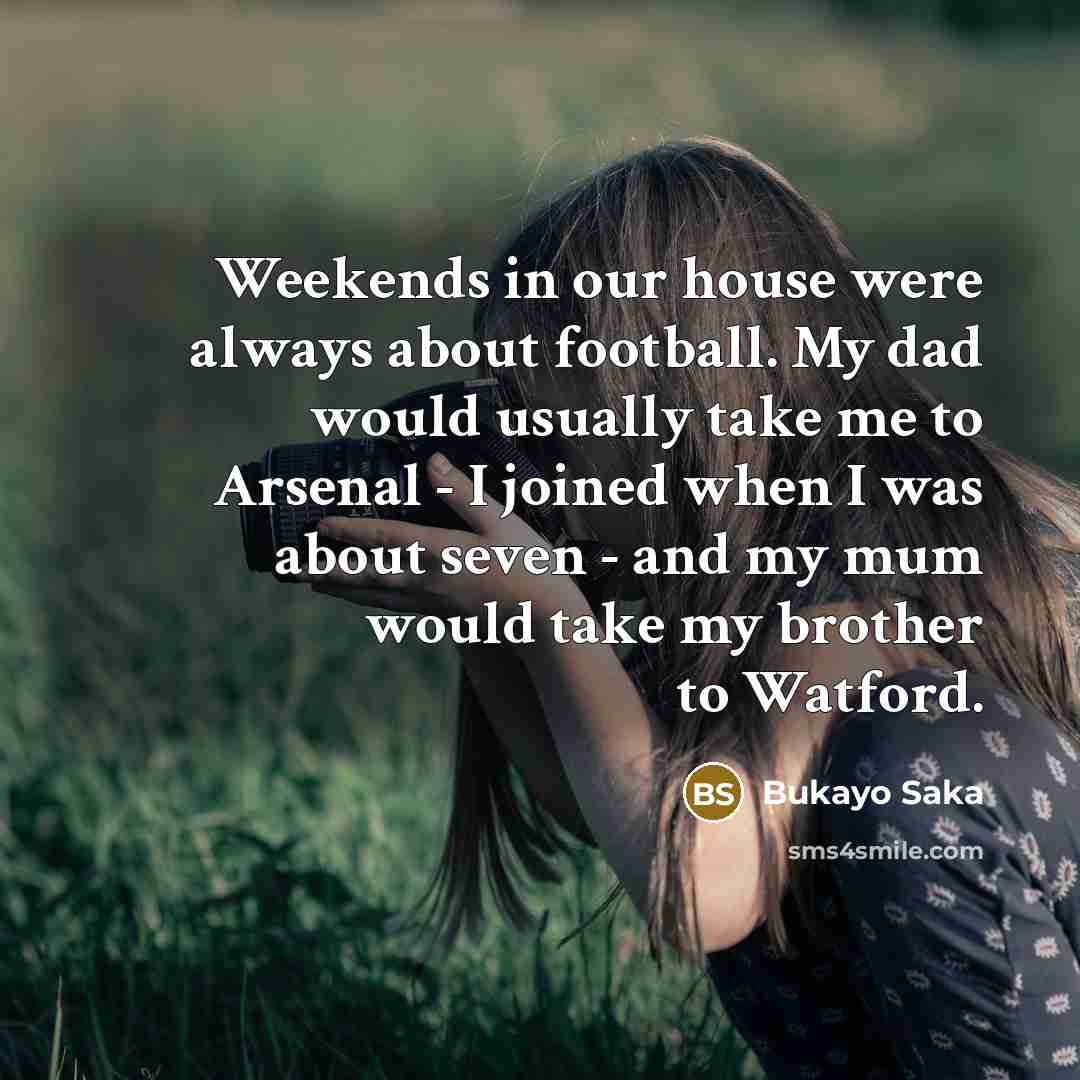 “Weekends in our house were always about football. My dad…” quote by Bukayo Saka