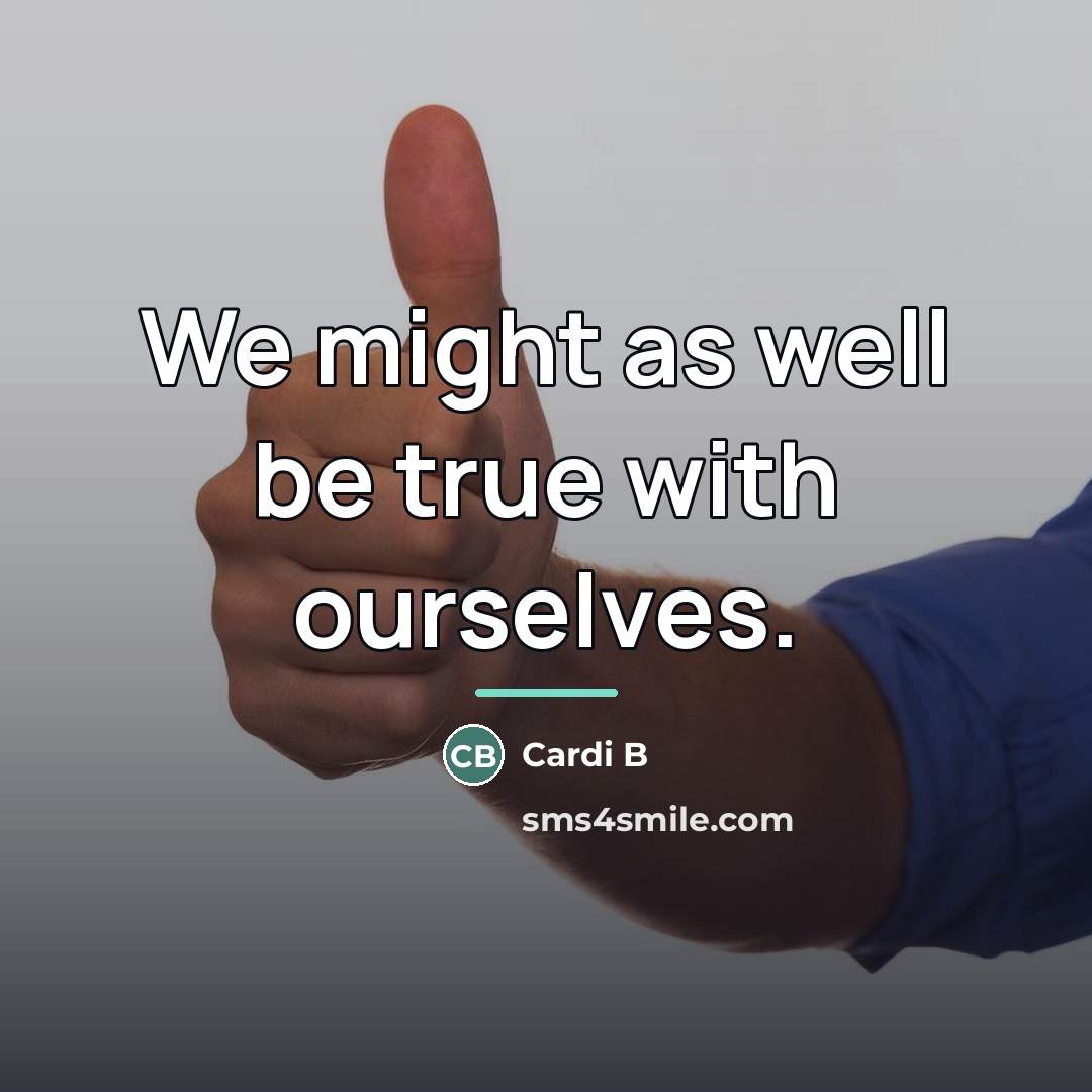 “We might as well be true with ourselves.…” quote by Cardi B