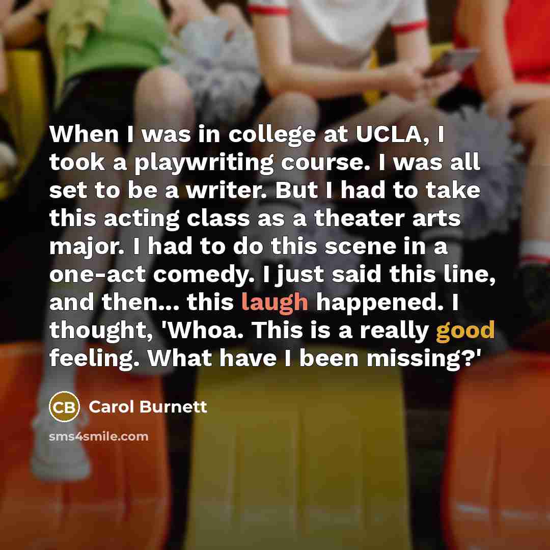 “When I was in college at UCLA, I took a…” quote by Carol Burnett
