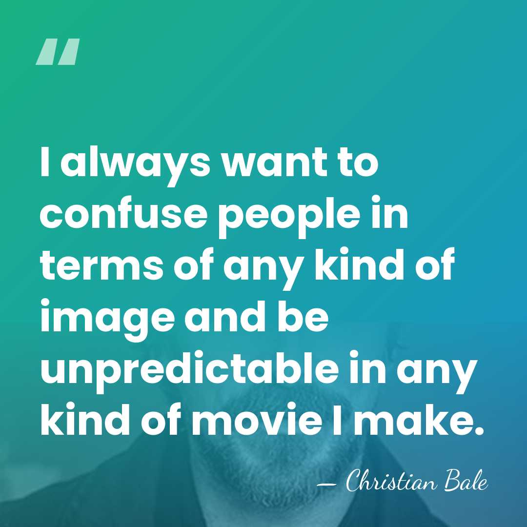 I always want to confuse people in terms of any kind of&hellip; - Christian Bale