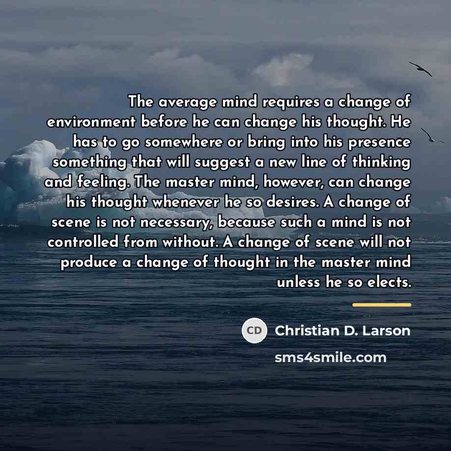 “The average mind requires a change of environment before he…” quote by Christian D. Larson