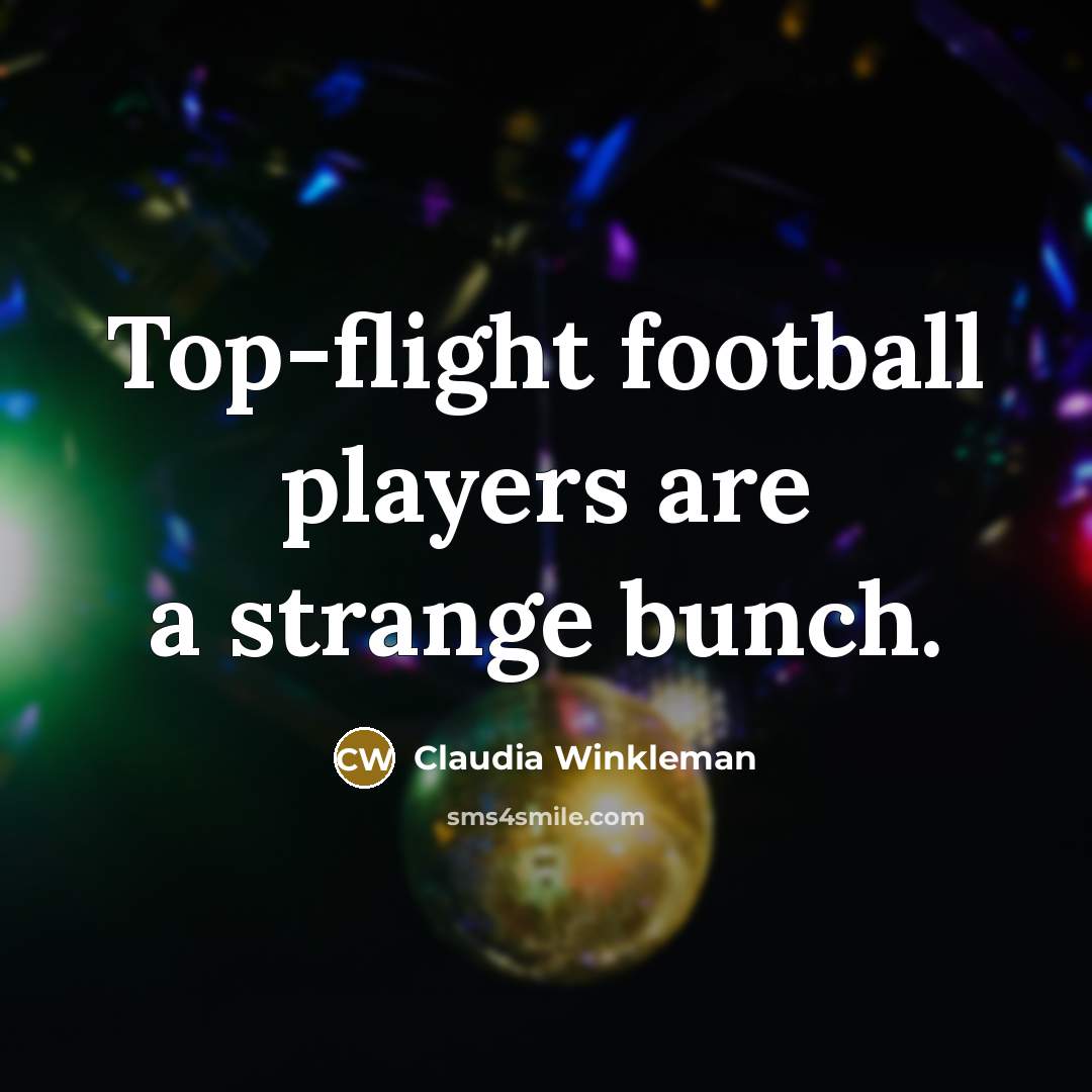 “Top-flight football players are a strange bunch.…” quote by Claudia Winkleman