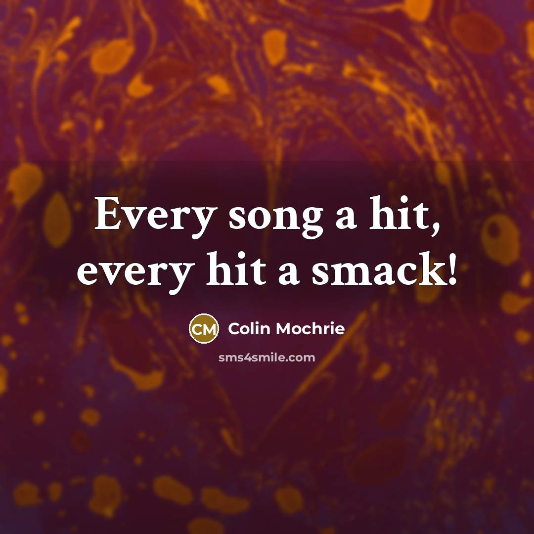 “Every song a hit, every hit a smack!…” quote by Colin Mochrie