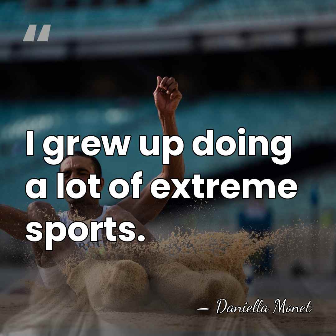 I grew up doing a lot of extreme sports. - Daniella Monet