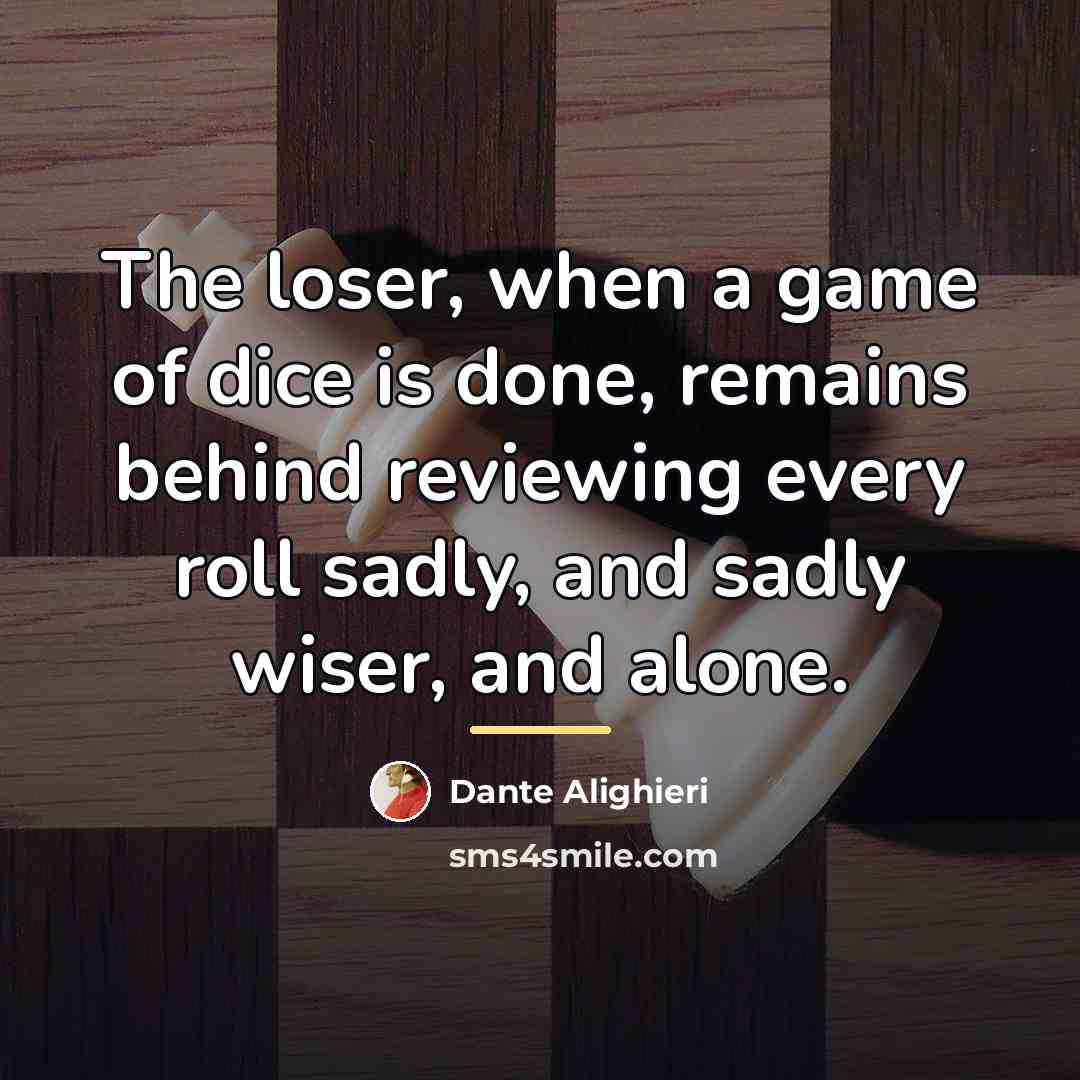 “The loser, when a game of dice is done, remains…” quote by Dante Alighieri