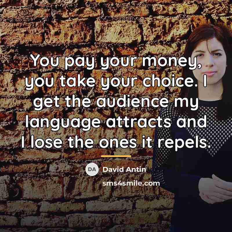 “You pay your money, you take your choice. I get…” quote by David Antin