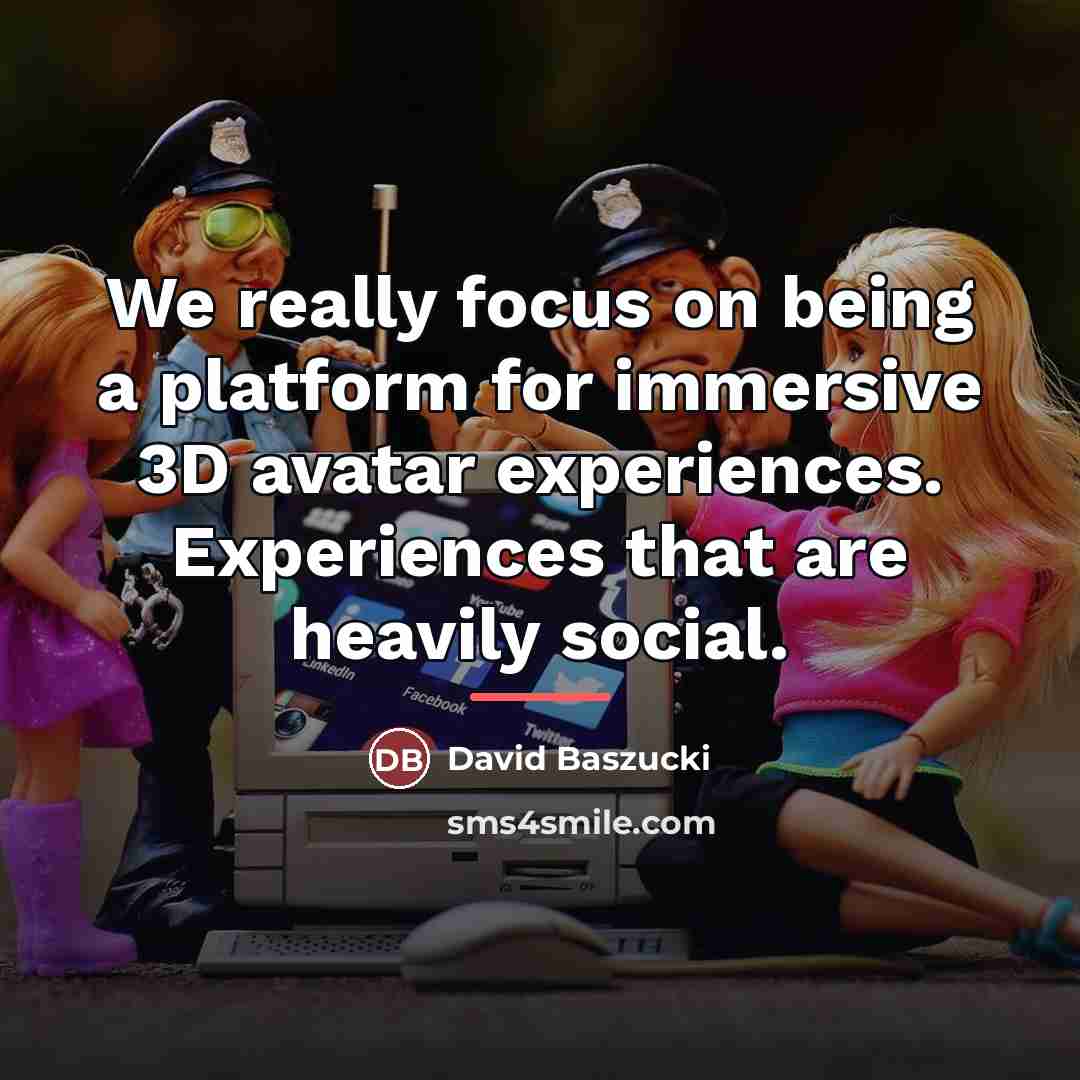 “We really focus on being a platform for immersive 3D…” quote by David Baszucki