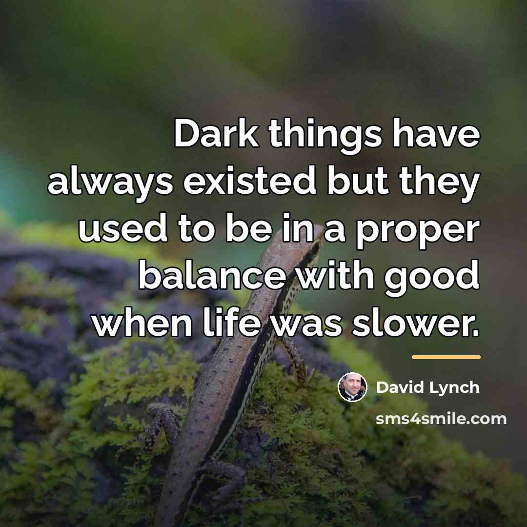“Dark things have always existed but they used to be…” quote by David Lynch