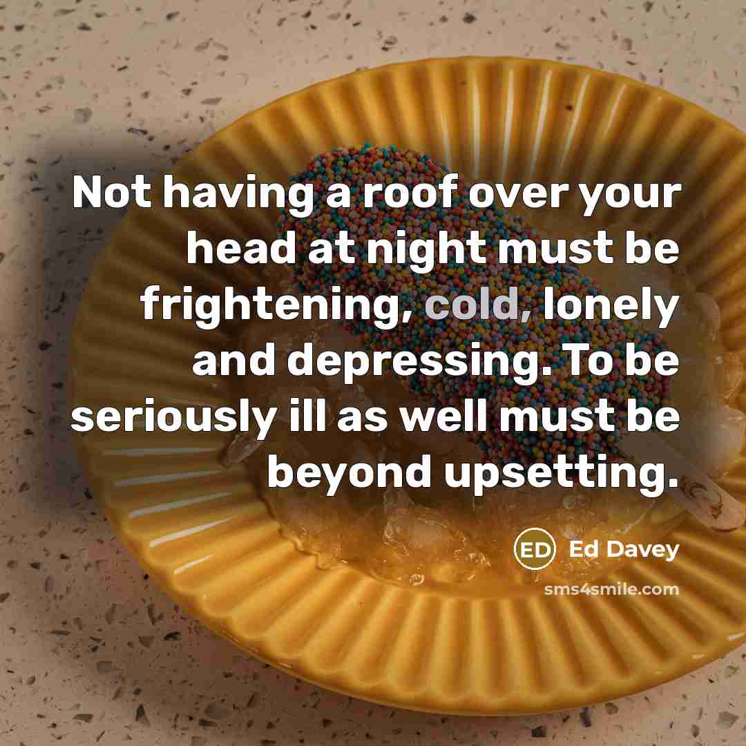 “Not having a roof over your head at night must…” quote by Ed Davey