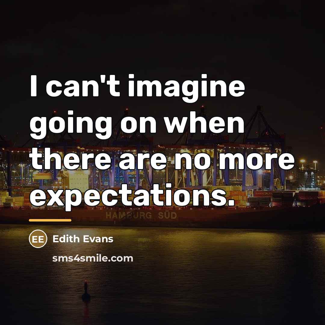 “I can't imagine going on when there are no more…” quote by Edith Evans