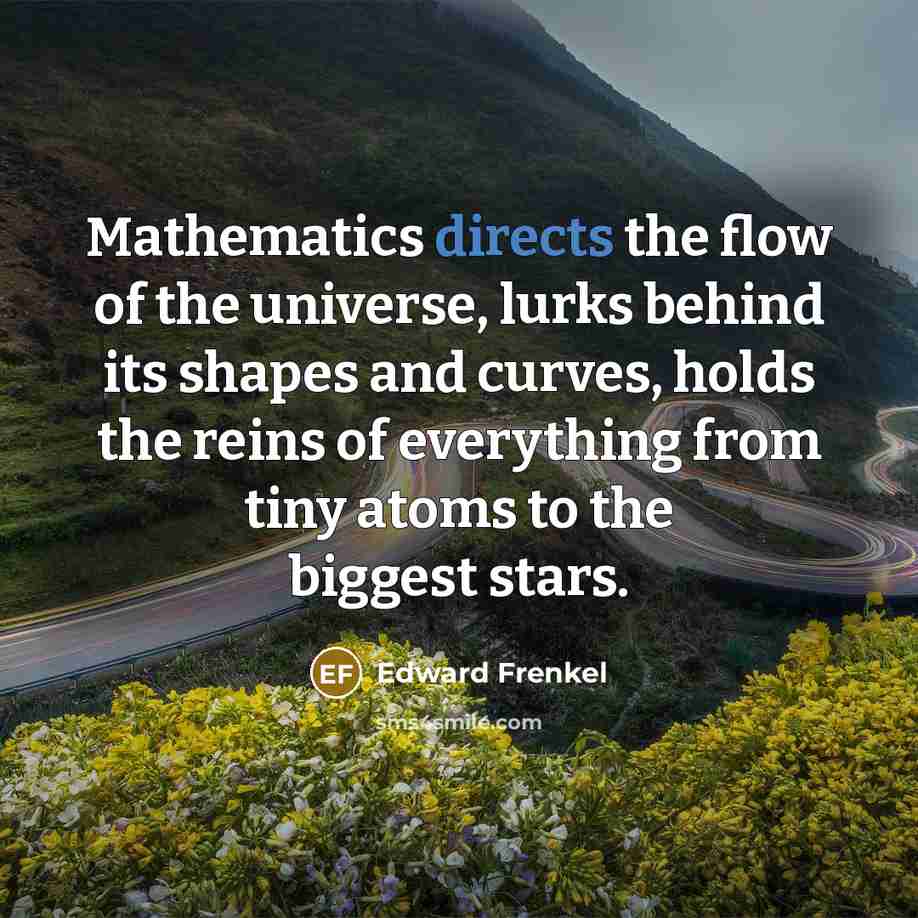 “Mathematics directs the flow of the universe, lurks behind its…” quote by Edward Frenkel