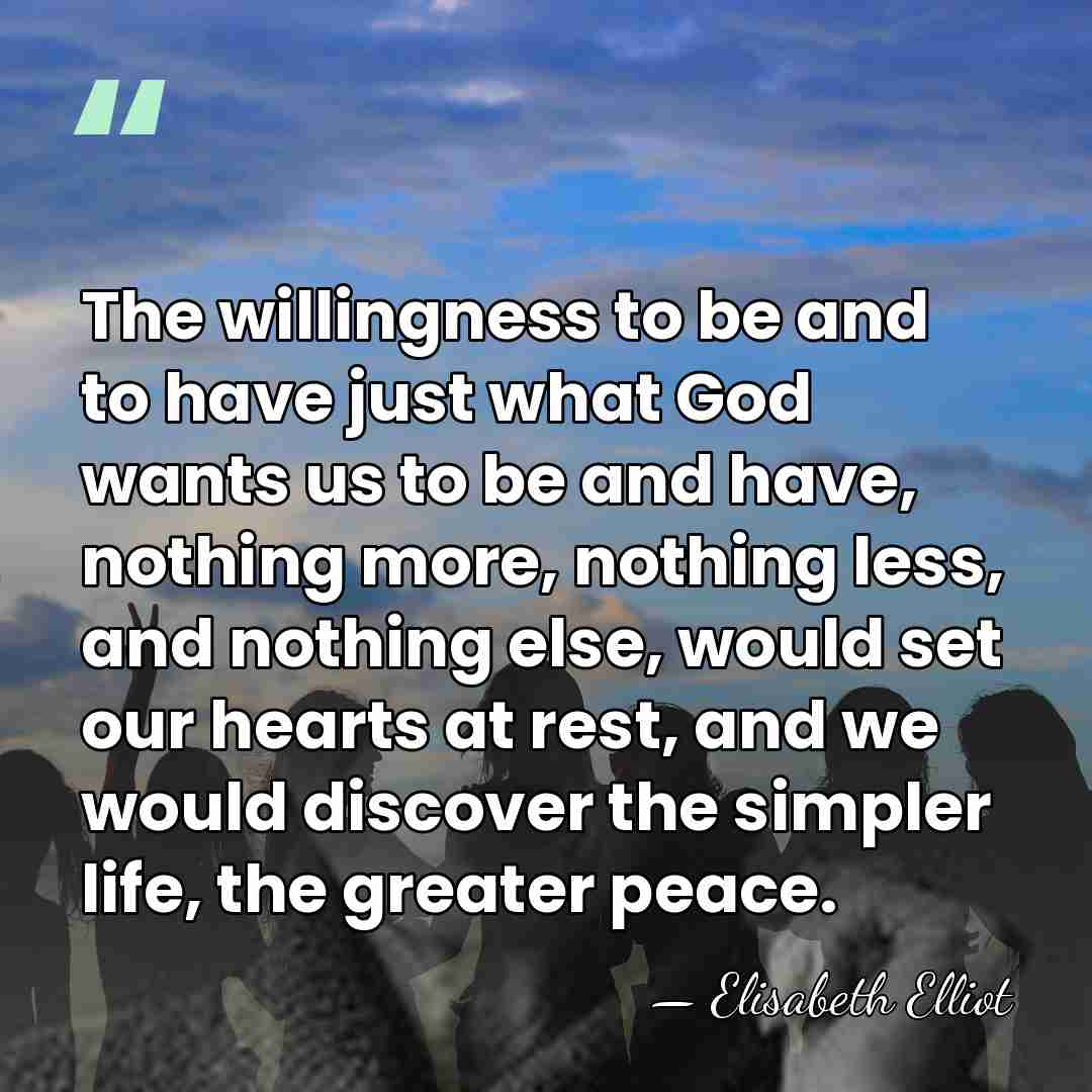 The willingness to be and to have just what God wants us&hellip; - Elisabeth Elliot