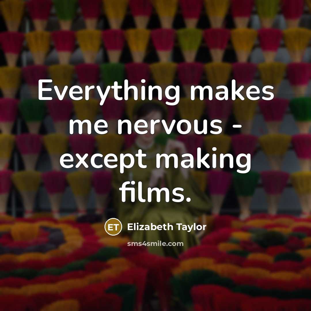 “Everything makes me nervous - except making films.…” quote by Elizabeth Taylor