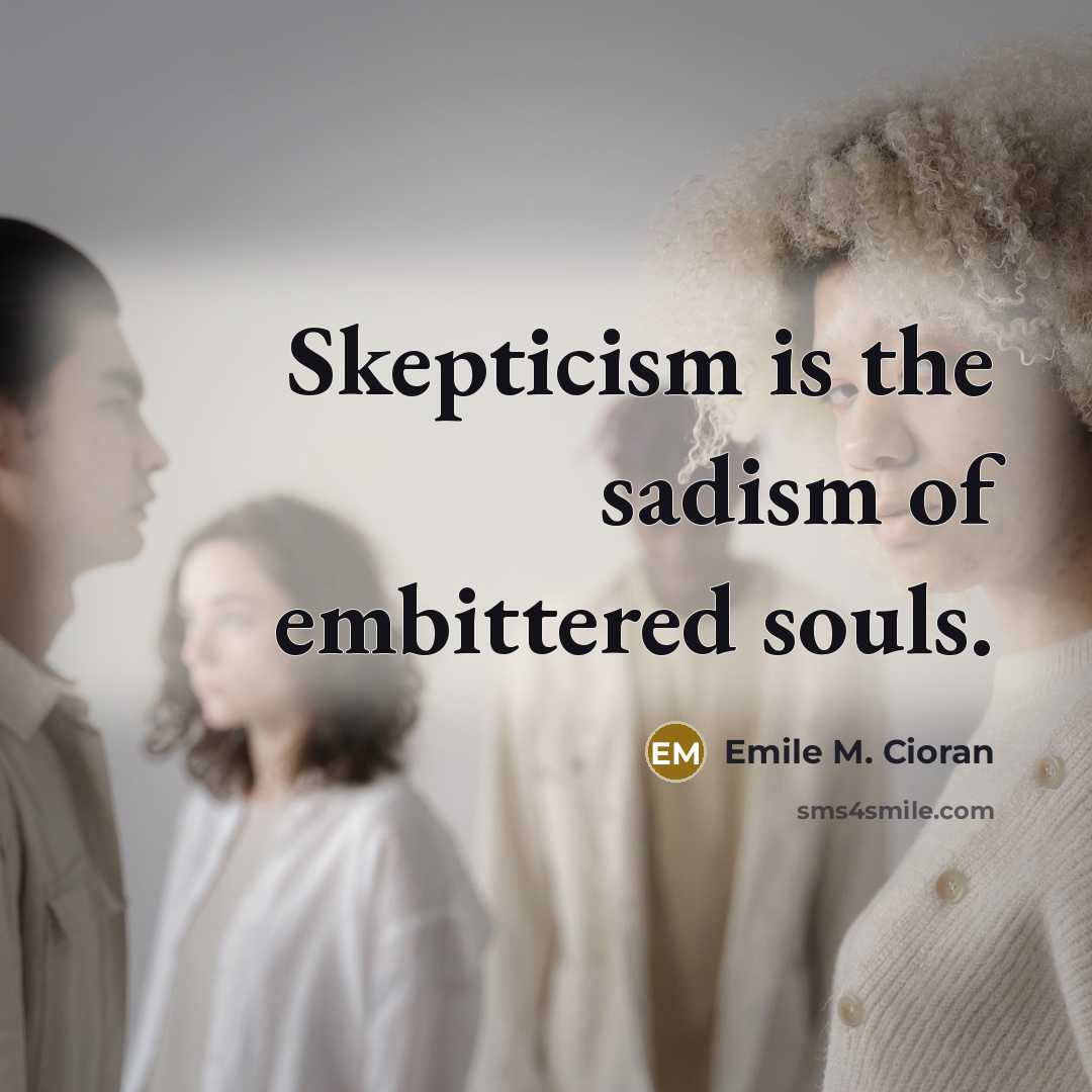 “Skepticism is the sadism of embittered souls.…” quote by Emile M. Cioran