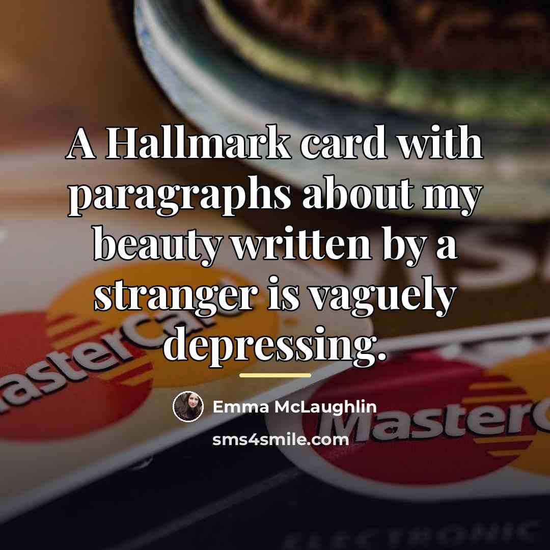 “A Hallmark card with paragraphs about my beauty written by…” quote by Emma McLaughlin