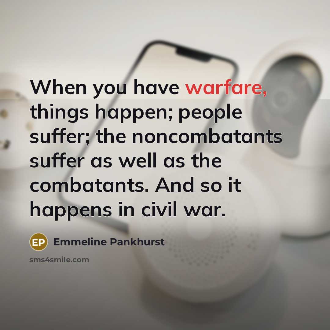 “When you have warfare, things happen; people suffer; the noncombatants…” quote by Emmeline Pankhurst