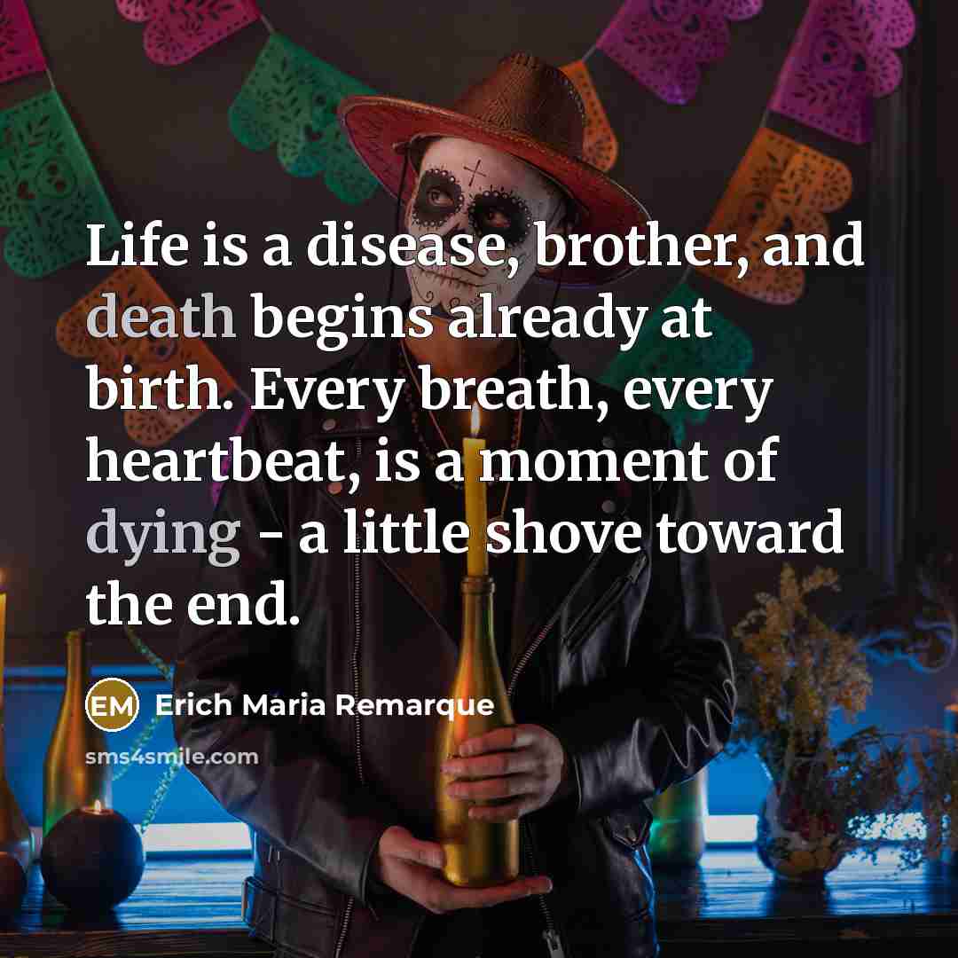 “Life is a disease, brother, and death begins already at…” quote by Erich Maria Remarque