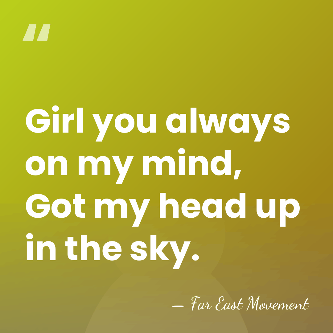 Girl you always on my mind, Got my head up in the&hellip; - Far East Movement