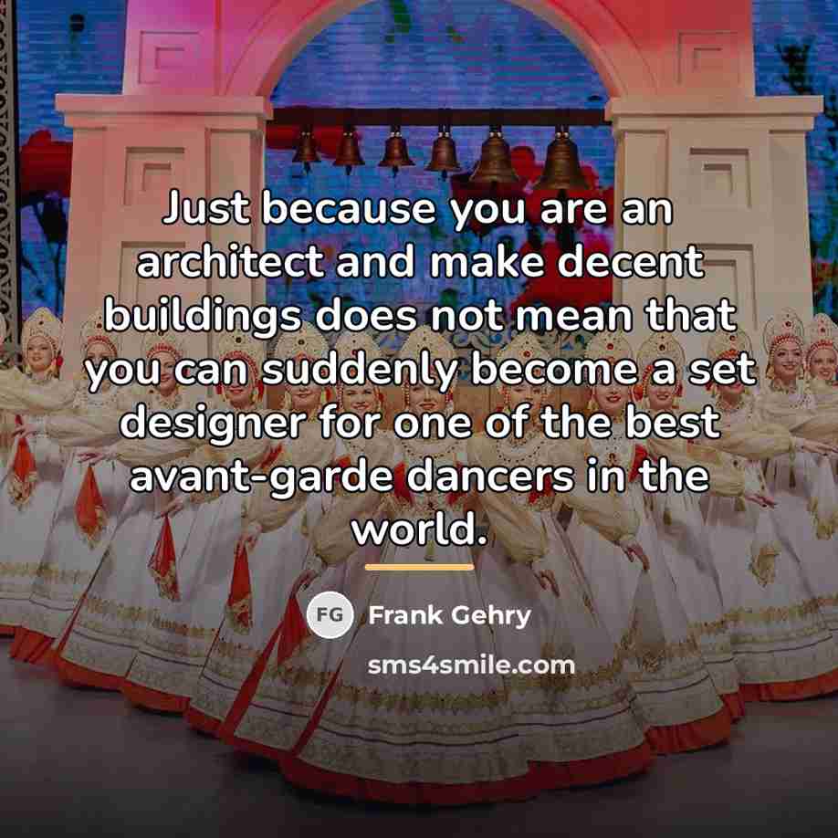 “Just because you are an architect and make decent buildings…” quote by Frank Gehry