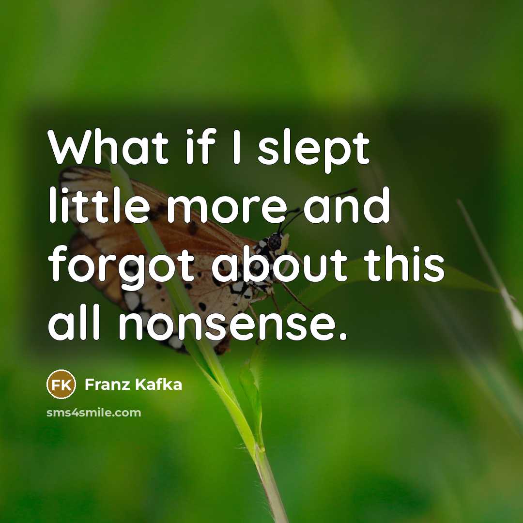 “What if I slept little more and forgot about this…” quote by Franz Kafka