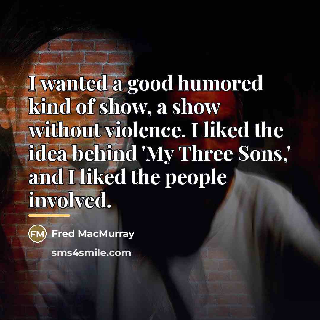 “I wanted a good humored kind of show, a show…” quote by Fred MacMurray