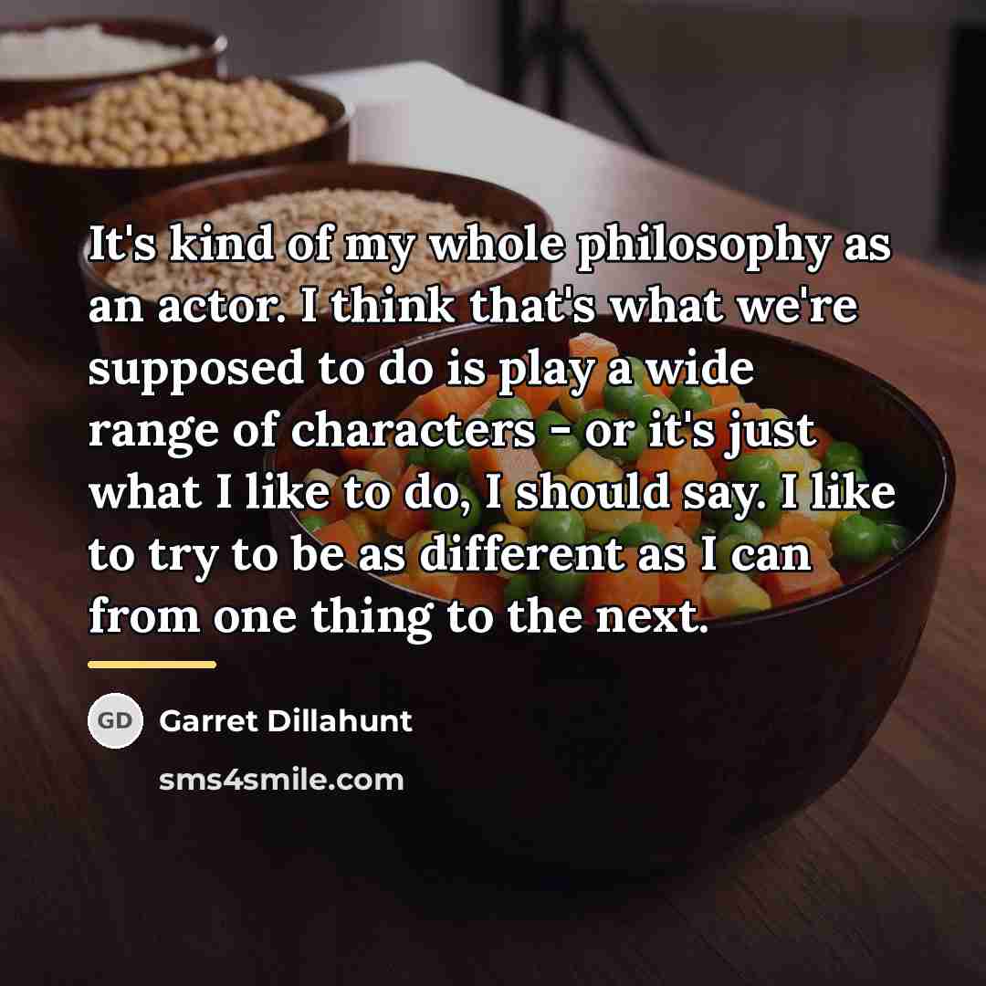 “It's kind of my whole philosophy as an actor. I…” quote by Garret Dillahunt