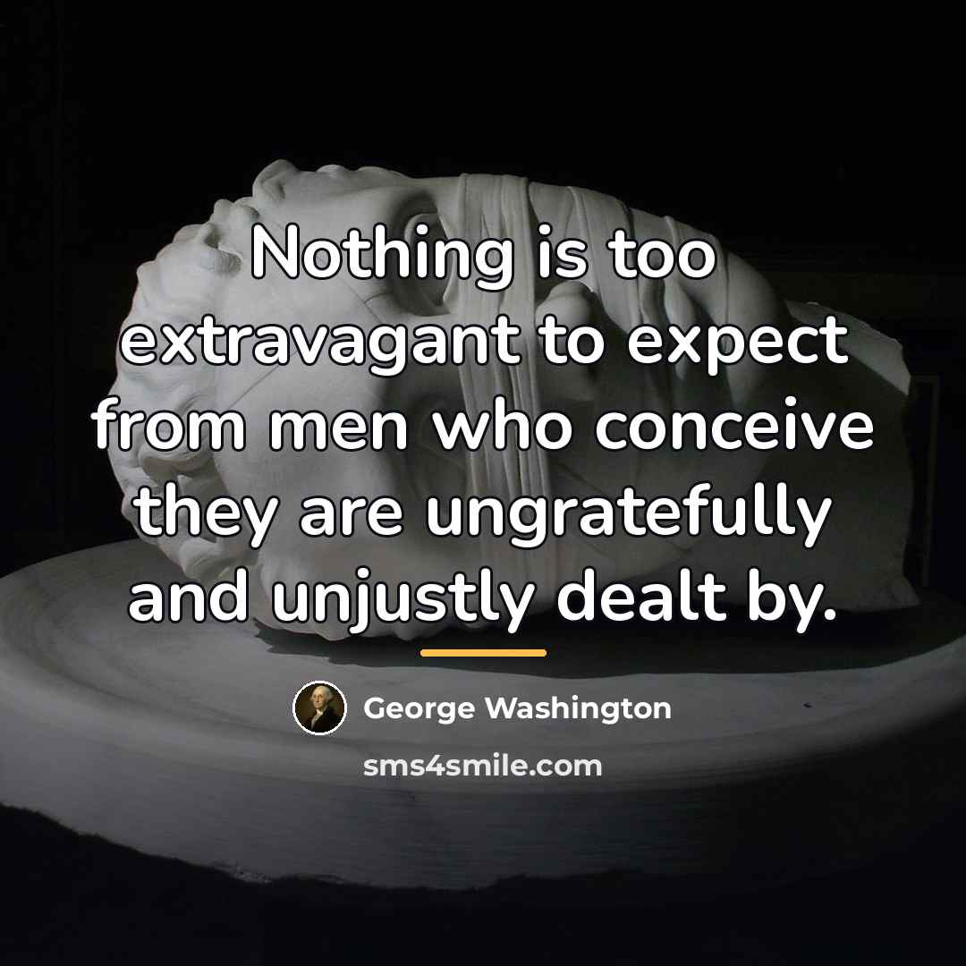 “Nothing is too extravagant to expect from men who conceive…” quote by George Washington