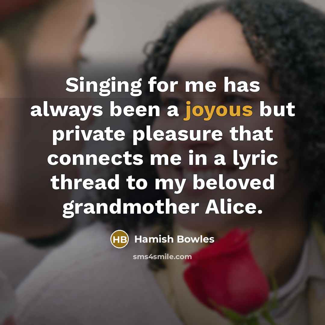 “Singing for me has always been a joyous but private…” quote by Hamish Bowles