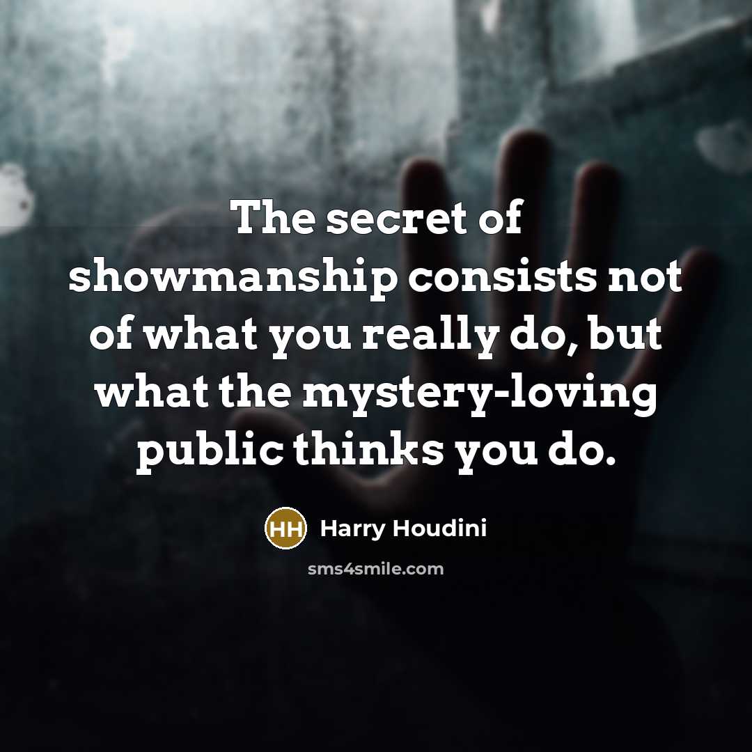 “The secret of showmanship consists not of what you really…” quote by Harry Houdini