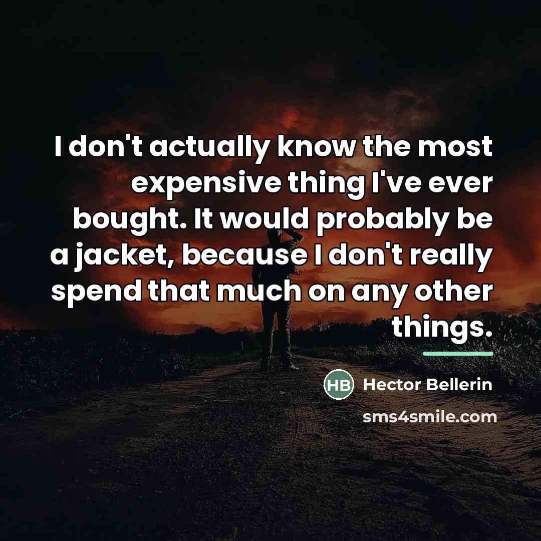 “I don't actually know the most expensive thing I've ever…” quote by Hector Bellerin